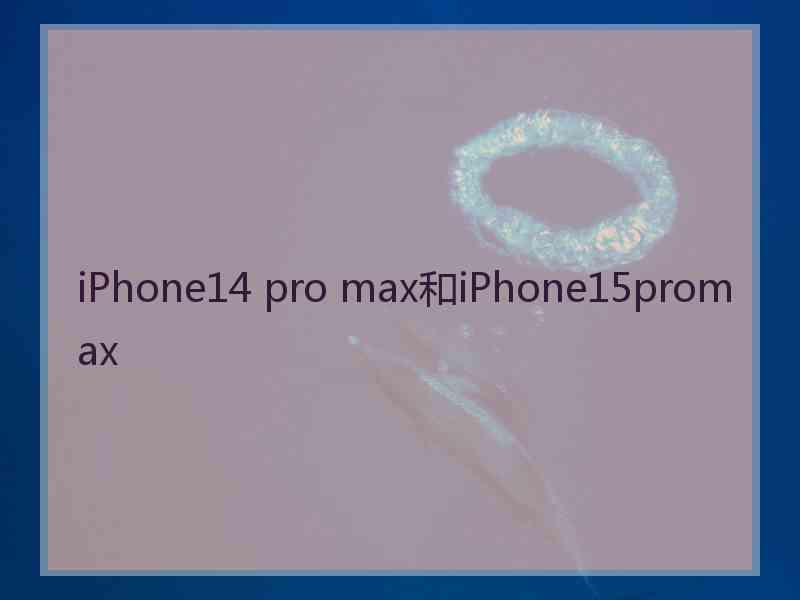 iPhone14 pro max和iPhone15promax