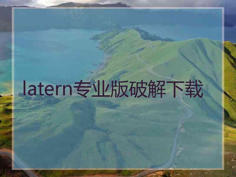 latern专业版破解下载