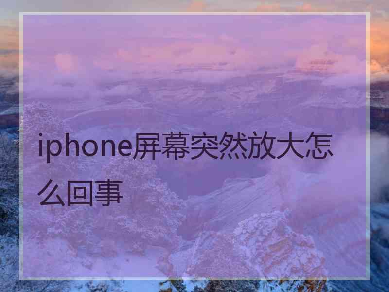 iphone屏幕突然放大怎么回事