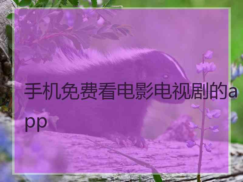 手机免费看电影电视剧的app