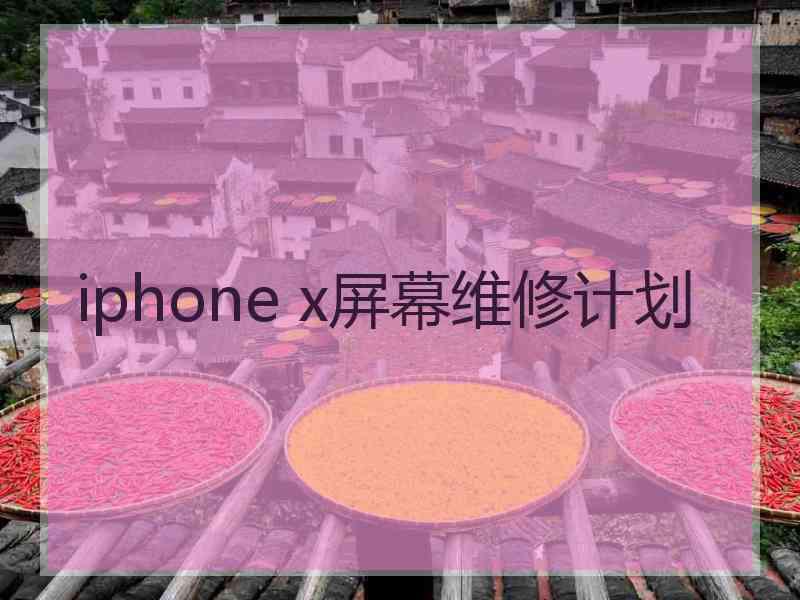 iphone x屏幕维修计划