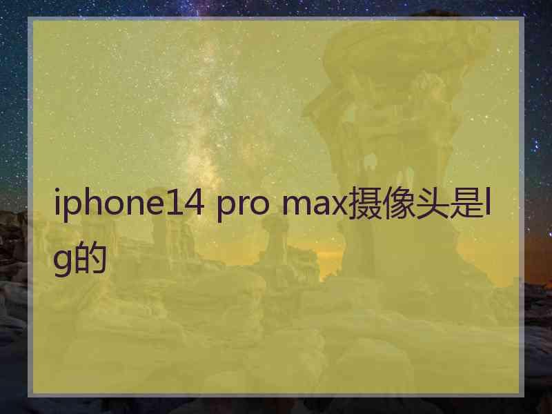 iphone14 pro max摄像头是lg的