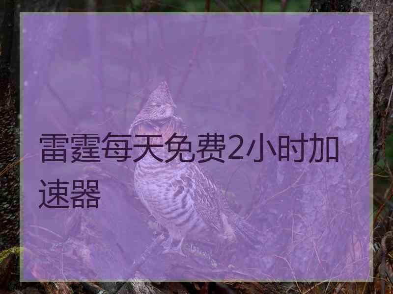 雷霆每天免费2小时加速器