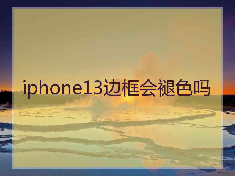 iphone13边框会褪色吗