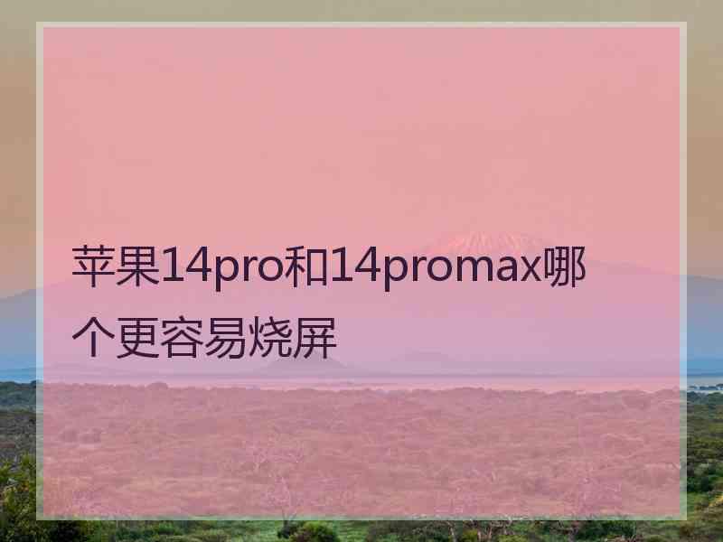 苹果14pro和14promax哪个更容易烧屏