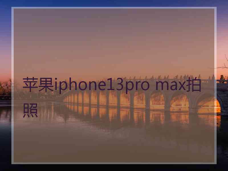 苹果iphone13pro max拍照