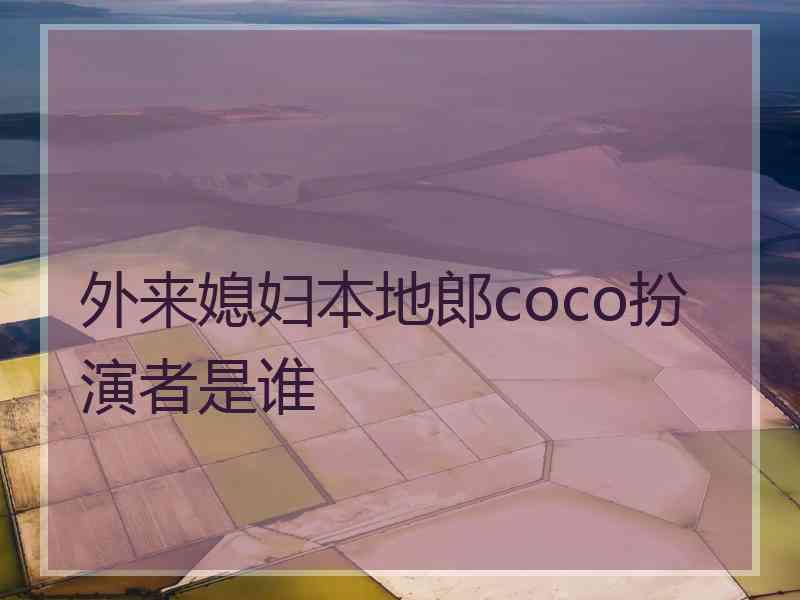 外来媳妇本地郎coco扮演者是谁