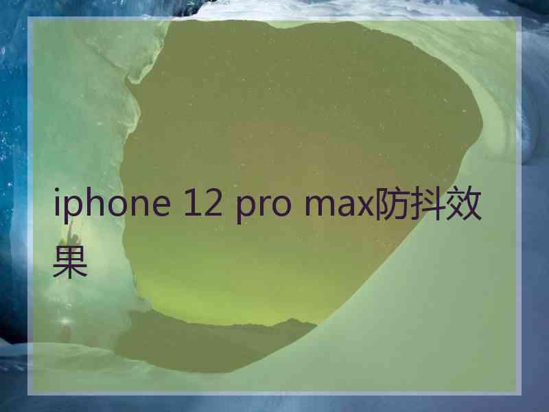 iphone 12 pro max防抖效果