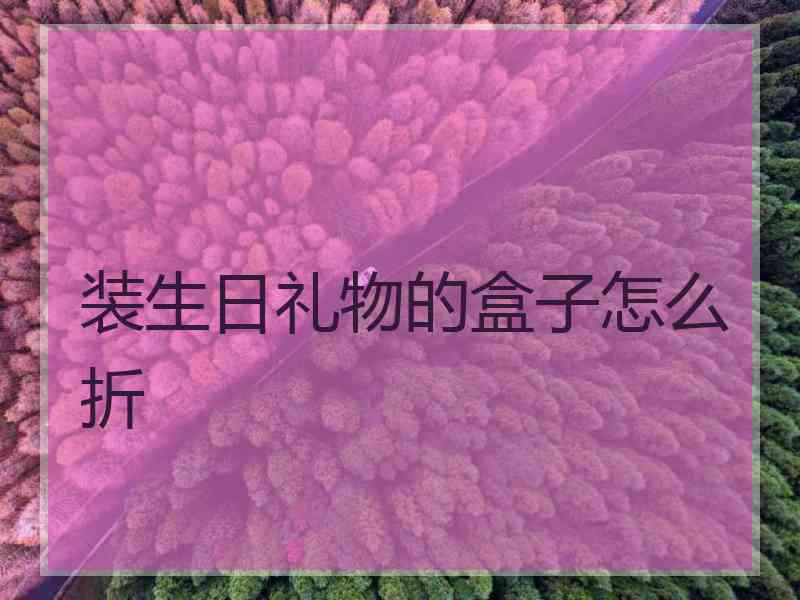 装生日礼物的盒子怎么折