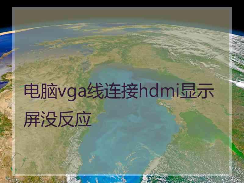 电脑vga线连接hdmi显示屏没反应