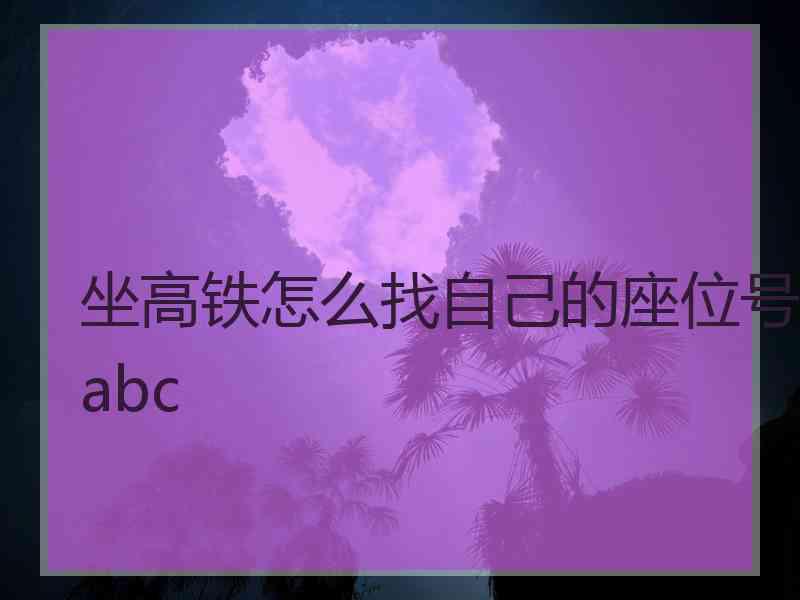 坐高铁怎么找自己的座位号abc