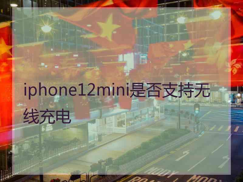 iphone12mini是否支持无线充电