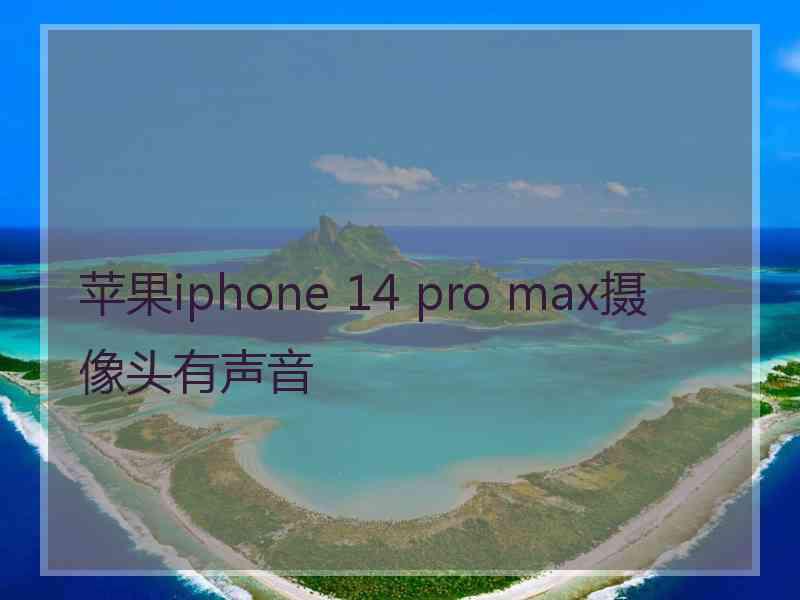 苹果iphone 14 pro max摄像头有声音