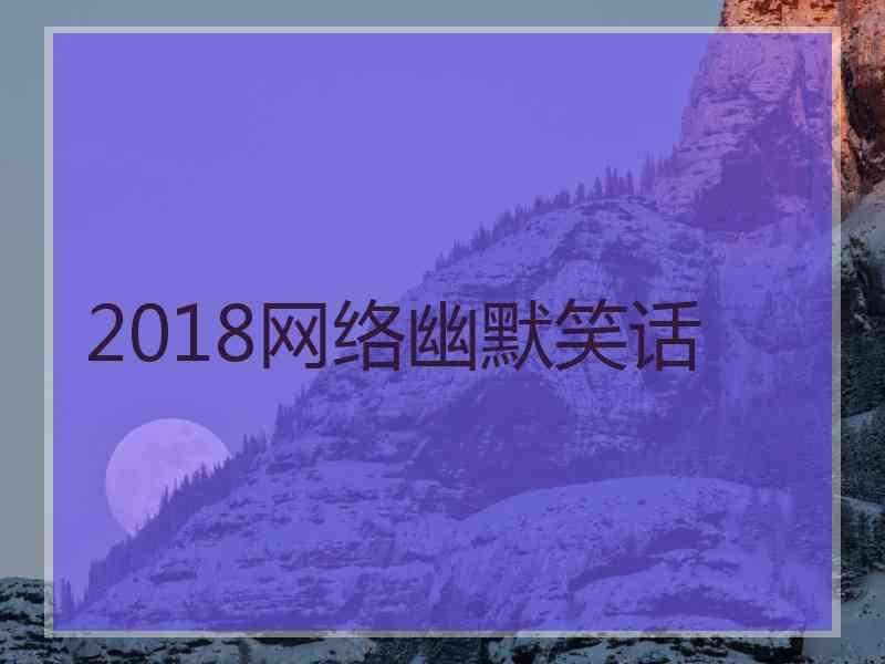 2018网络幽默笑话