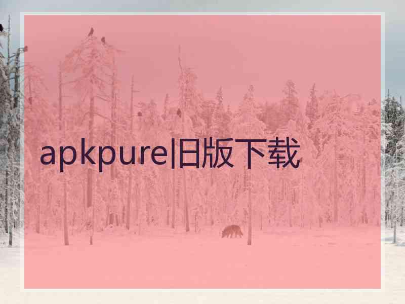 apkpure旧版下载