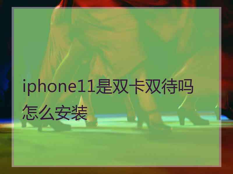 iphone11是双卡双待吗怎么安装