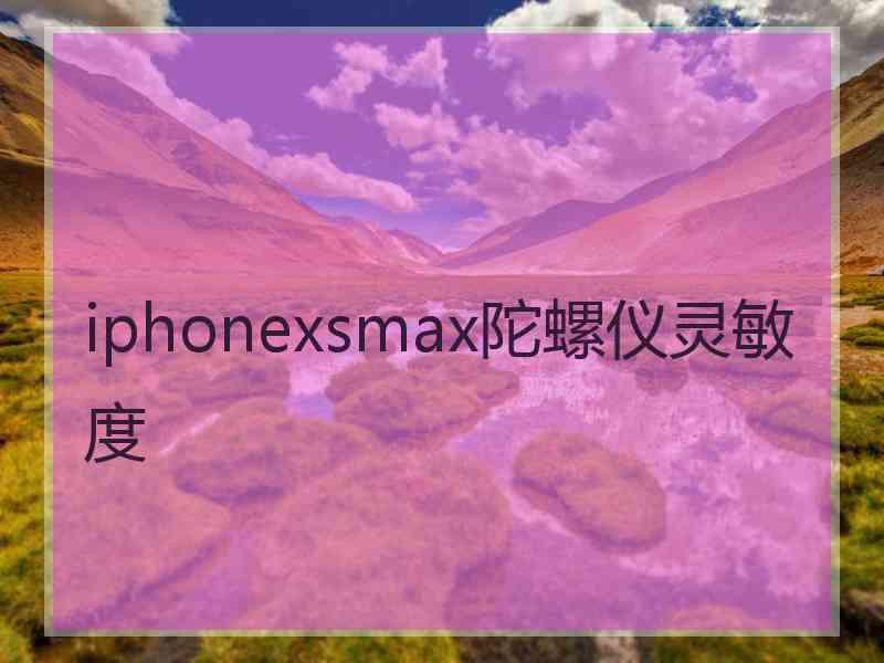 iphonexsmax陀螺仪灵敏度