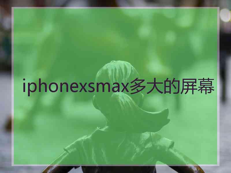 iphonexsmax多大的屏幕