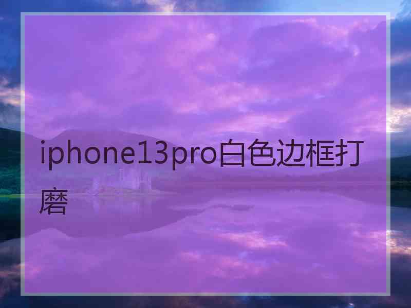 iphone13pro白色边框打磨