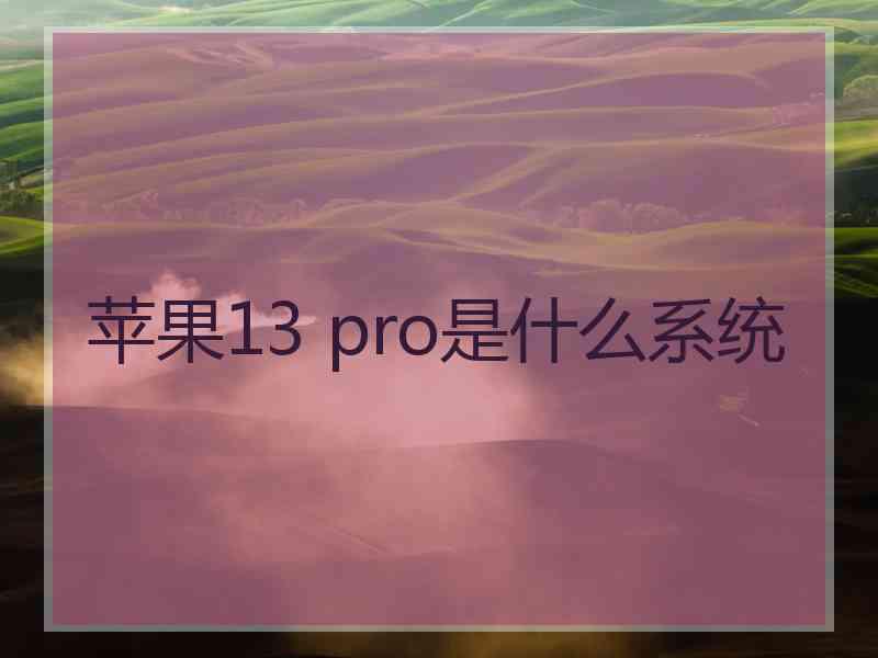 苹果13 pro是什么系统