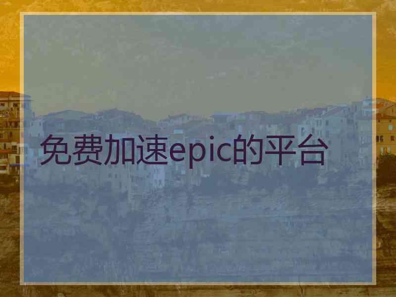 免费加速epic的平台