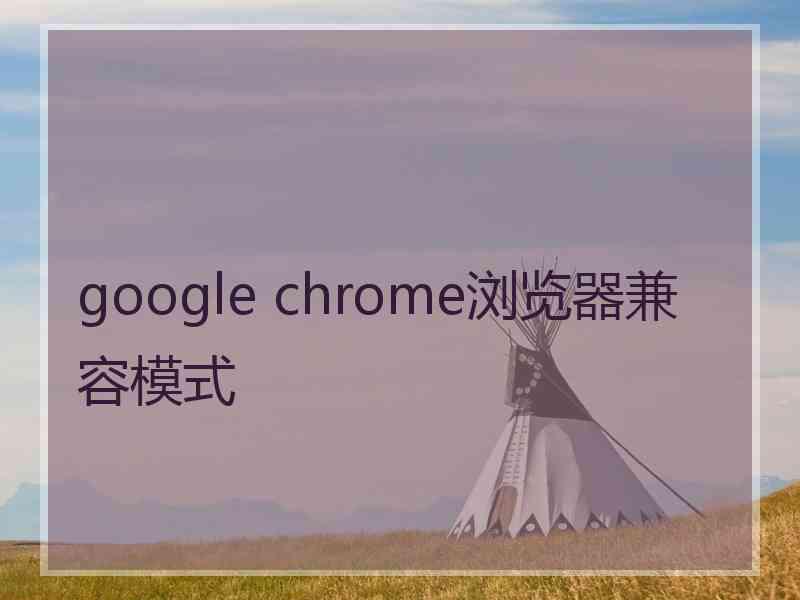 google chrome浏览器兼容模式