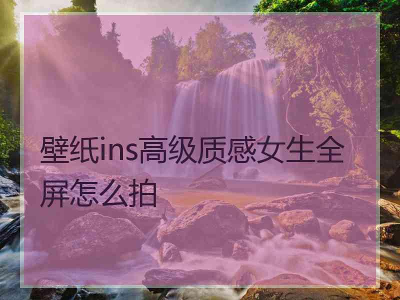 壁纸ins高级质感女生全屏怎么拍