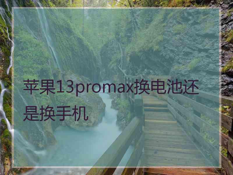 苹果13promax换电池还是换手机