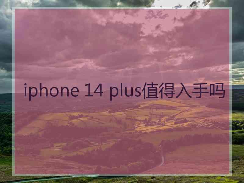 iphone 14 plus值得入手吗