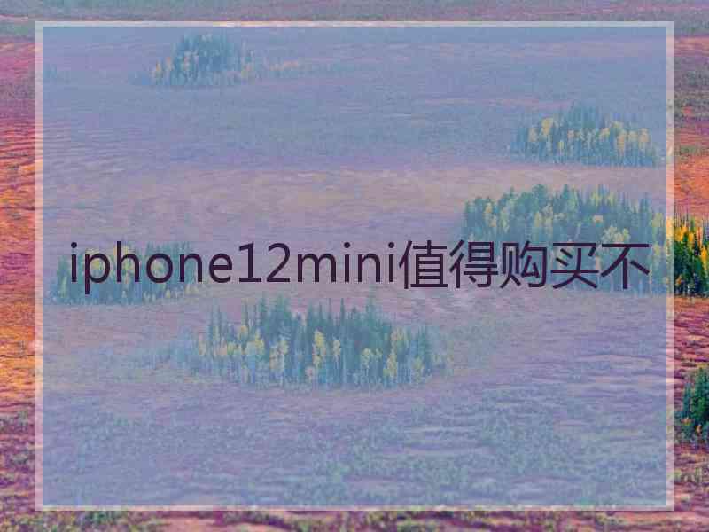 iphone12mini值得购买不