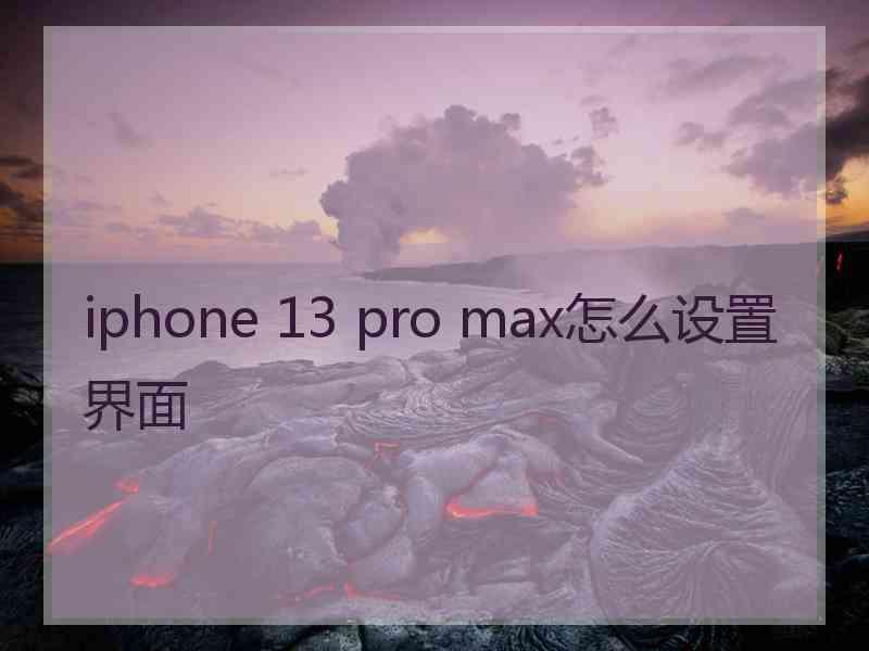 iphone 13 pro max怎么设置界面