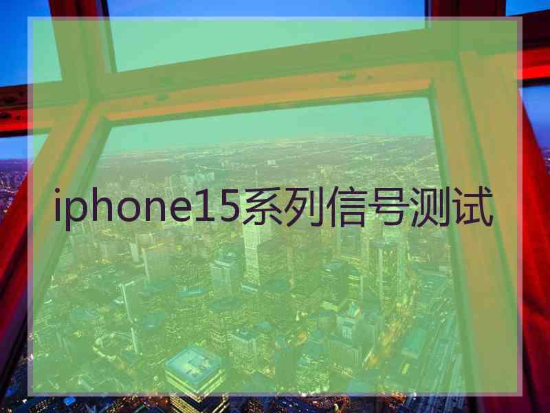 iphone15系列信号测试