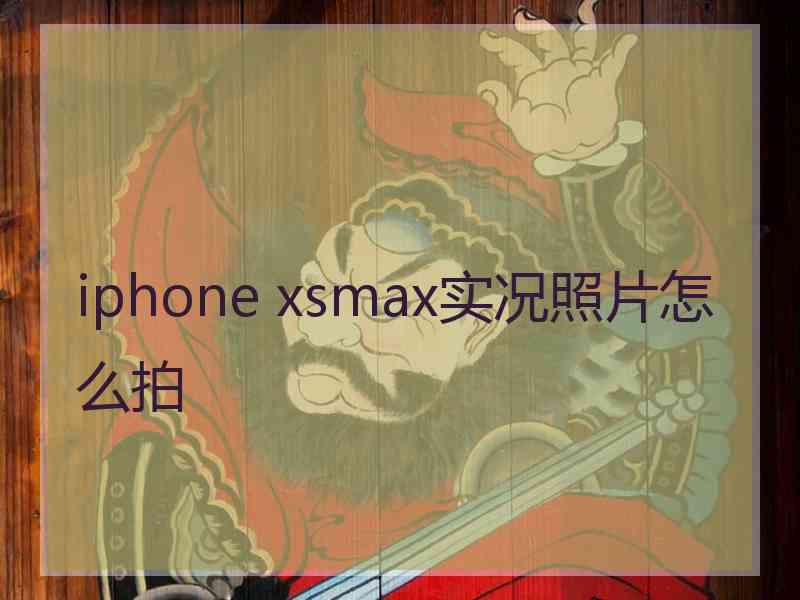 iphone xsmax实况照片怎么拍