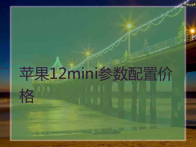 苹果12mini参数配置价格