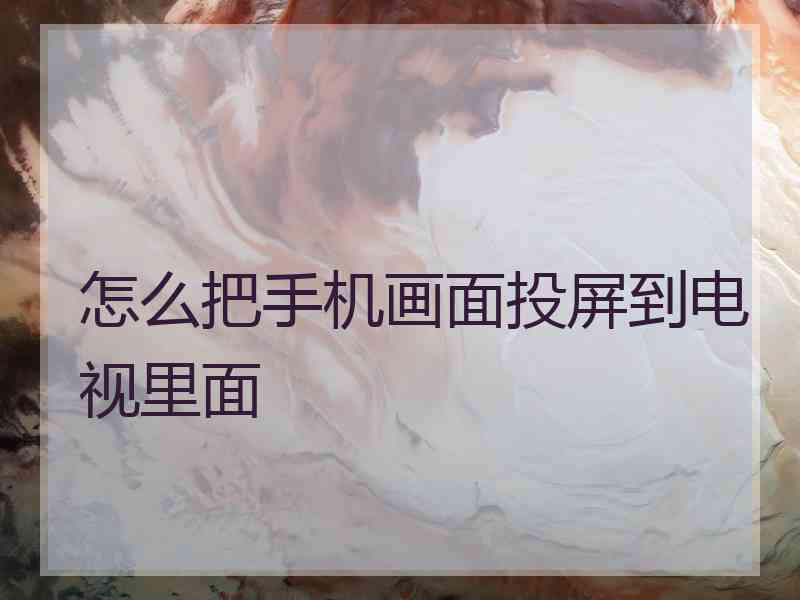 怎么把手机画面投屏到电视里面