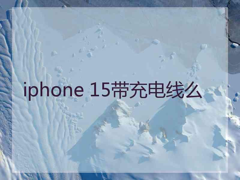 iphone 15带充电线么