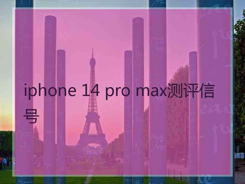 iphone 14 pro max测评信号