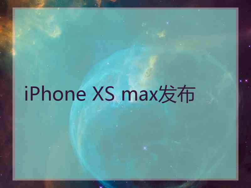 iPhone XS max发布