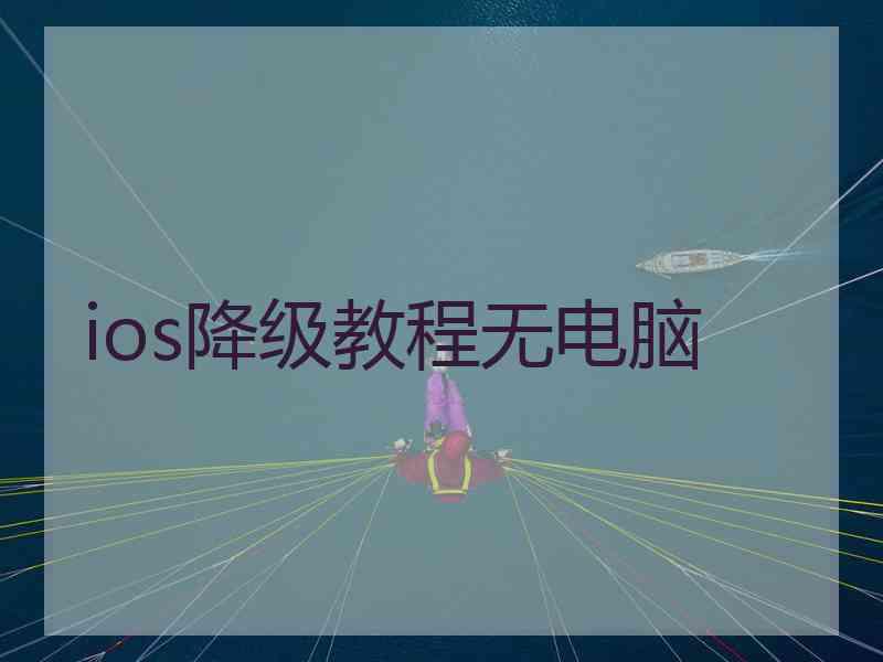 ios降级教程无电脑