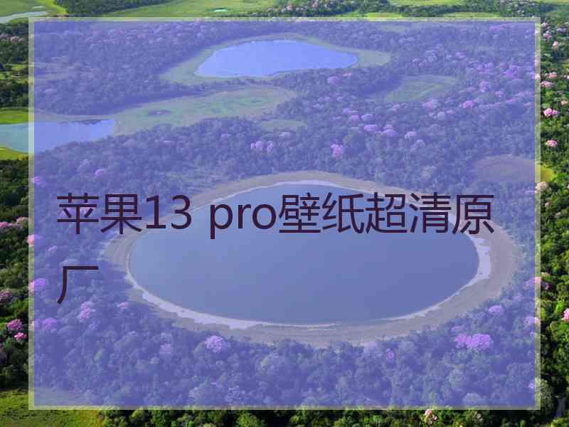 苹果13 pro壁纸超清原厂