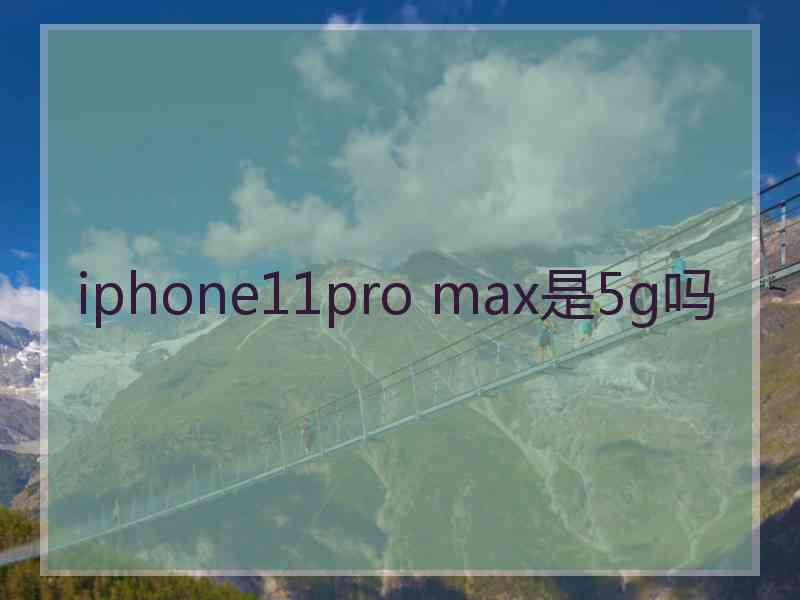 iphone11pro max是5g吗