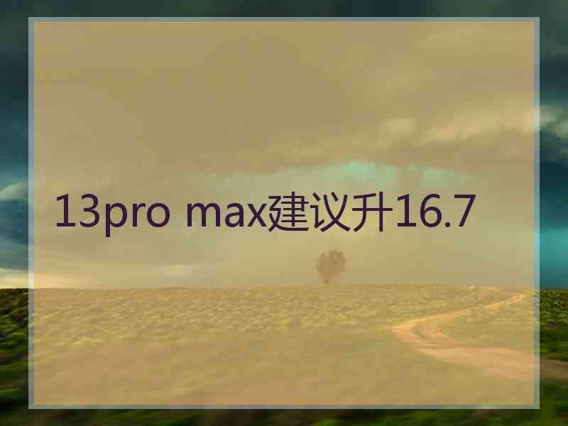 13pro max建议升16.7