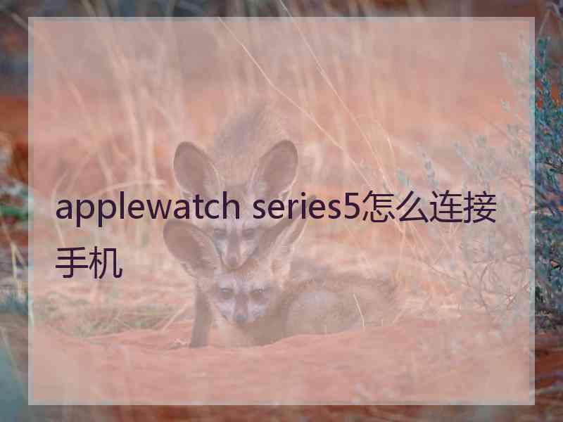 applewatch series5怎么连接手机