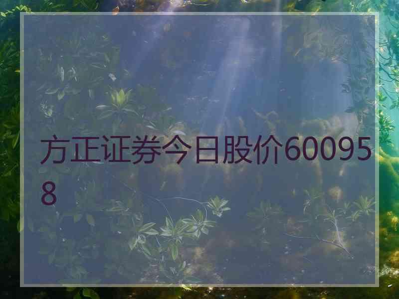 方正证券今日股价600958