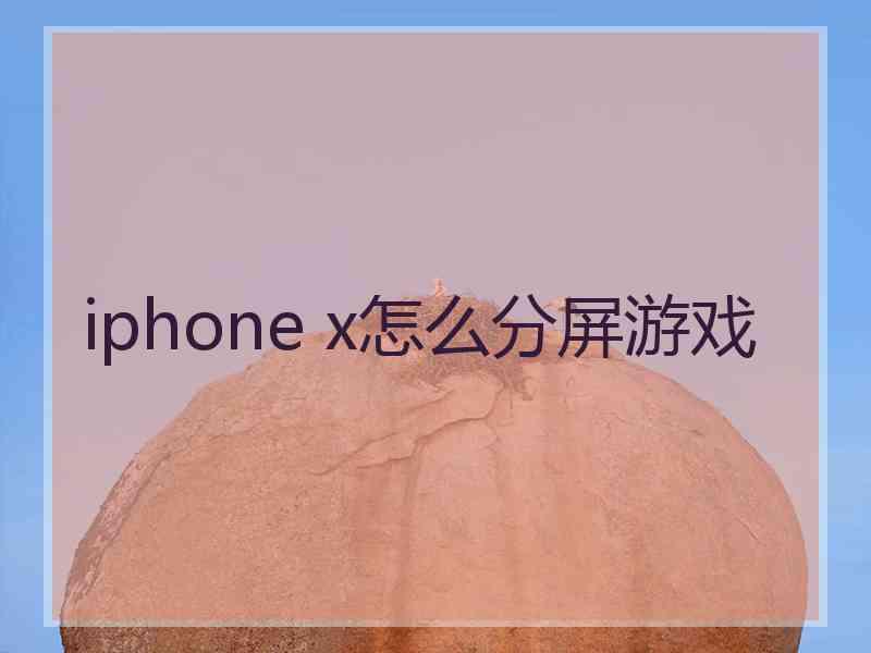 iphone x怎么分屏游戏