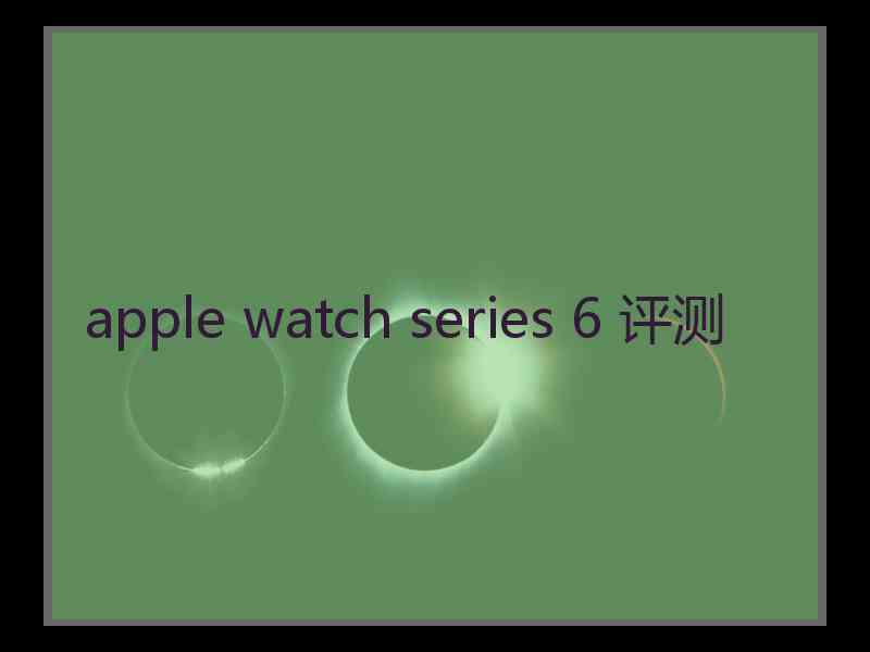 apple watch series 6 评测