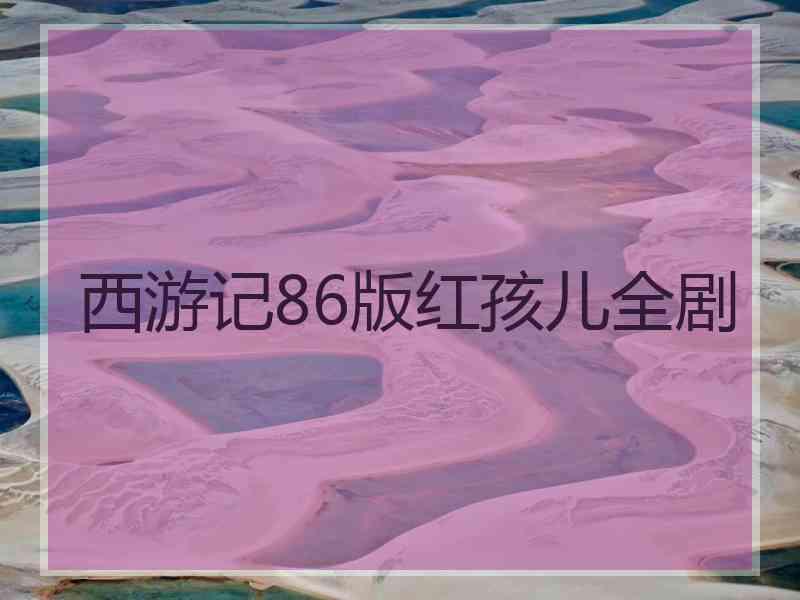 西游记86版红孩儿全剧