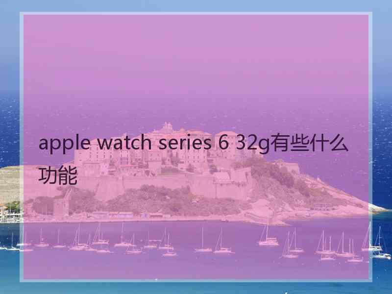 apple watch series 6 32g有些什么功能