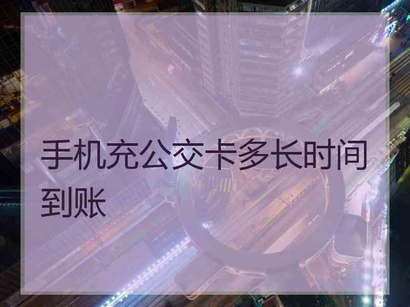 手机充公交卡多长时间到账