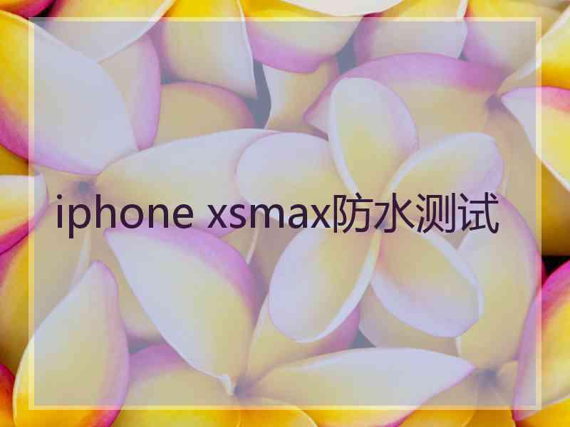 iphone xsmax防水测试